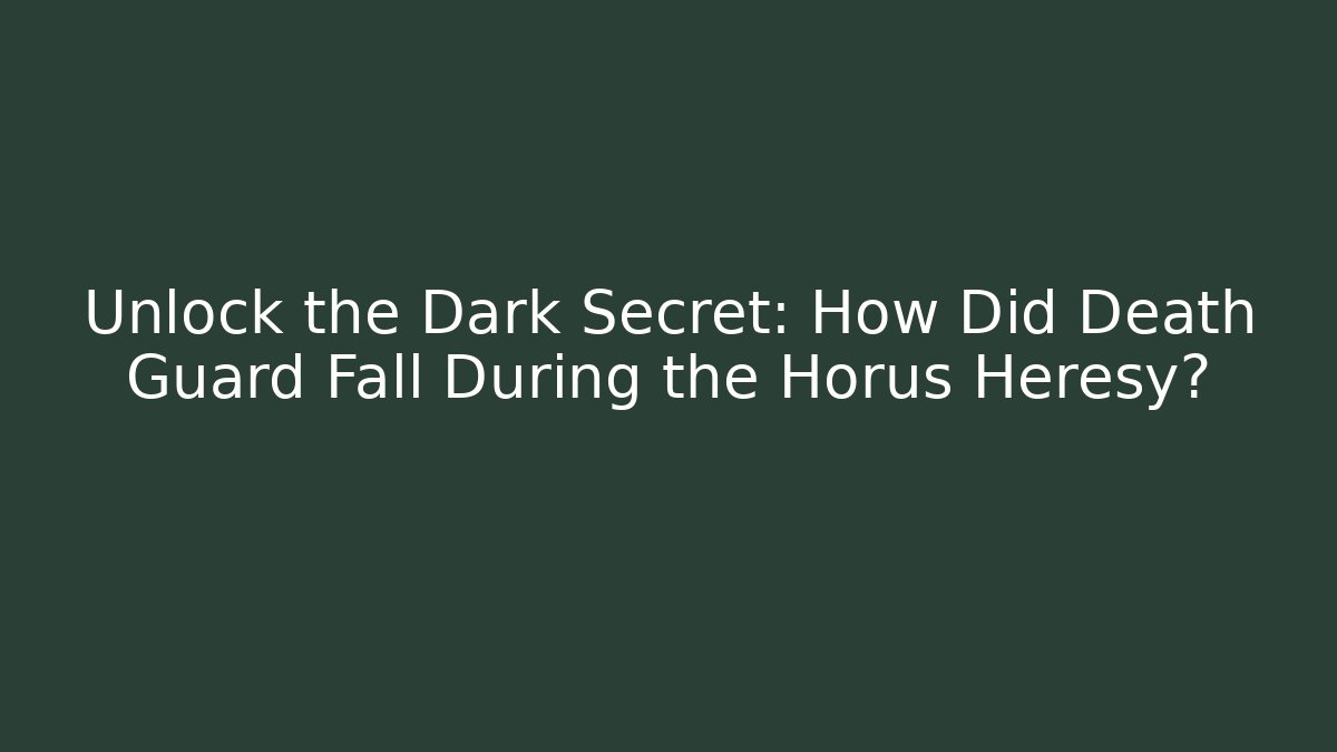 Unlock the Dark Secret: How Did Death Guard Fall During the Horus Heresy?