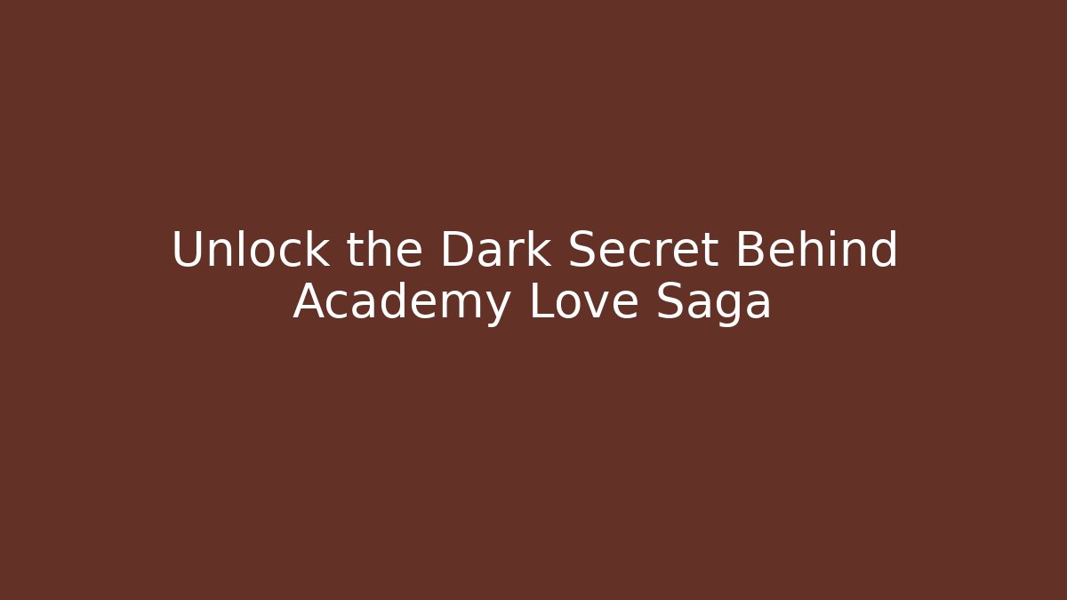 Unlock the Dark Secret Behind Academy Love Saga