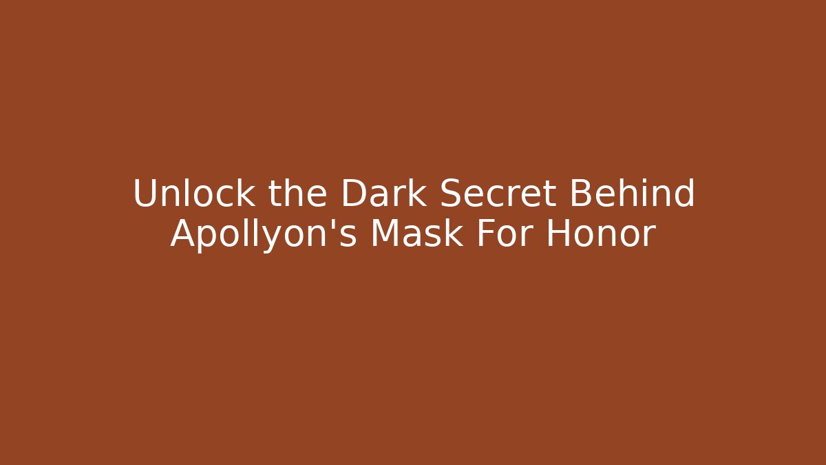 Unlock the Dark Secret Behind Apollyon's Mask For Honor