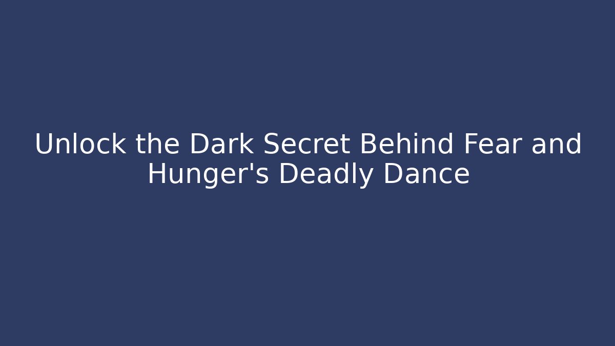 Unlock the Dark Secret Behind Fear and Hunger's Deadly Dance