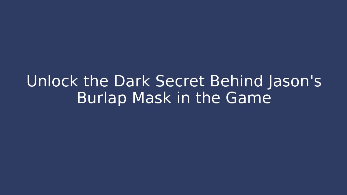Unlock the Dark Secret Behind Jason's Burlap Mask in the Game