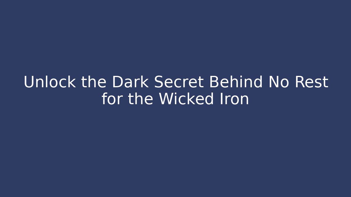Unlock the Dark Secret Behind No Rest for the Wicked Iron
