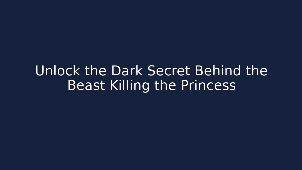 Unlock the Dark Secret Behind the Beast Killing the Princess