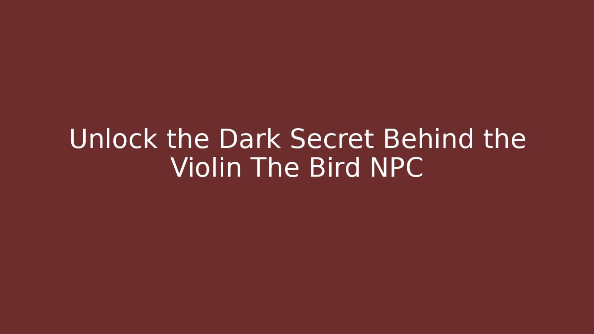 Unlock the Dark Secret Behind the Violin The Bird NPC
