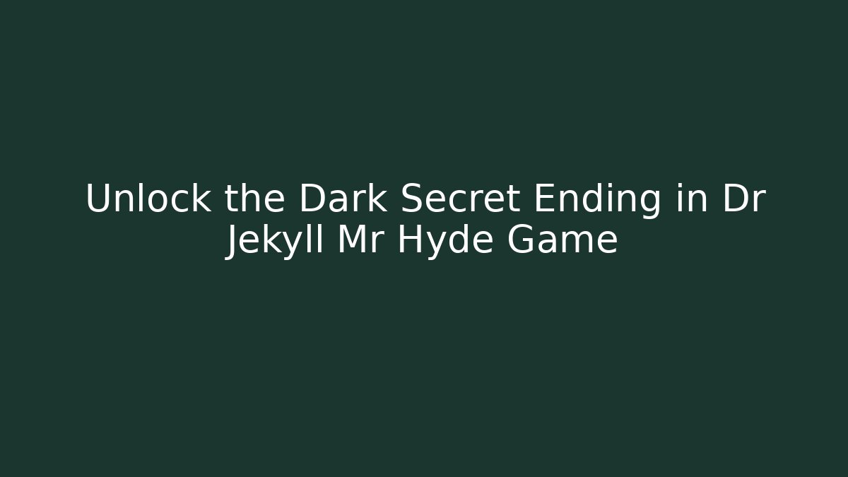 Unlock the Dark Secret Ending in Dr Jekyll Mr Hyde Game