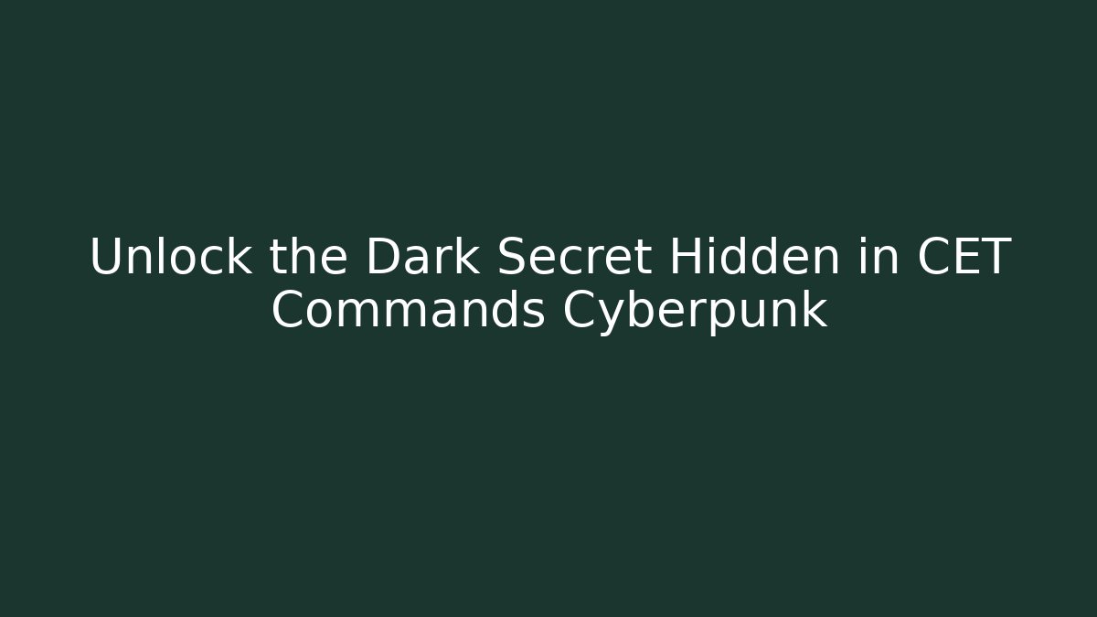 Unlock the Dark Secret Hidden in CET Commands Cyberpunk
