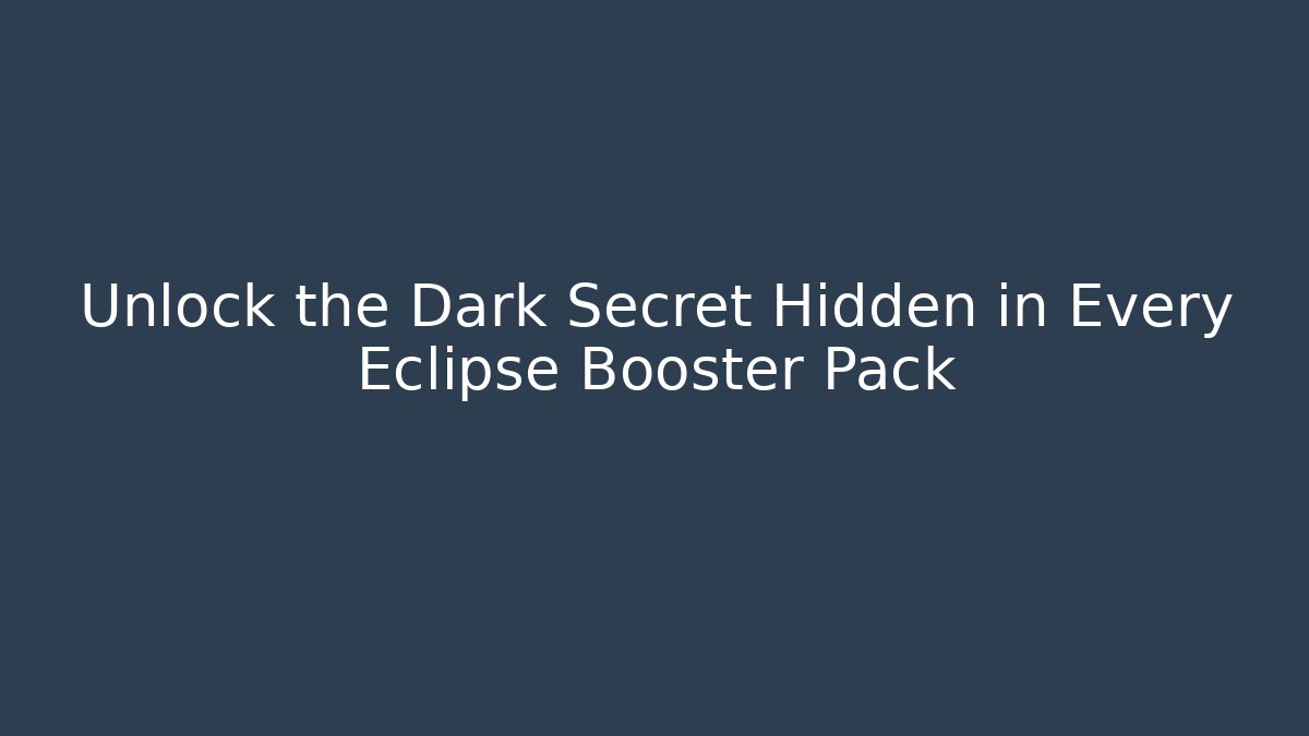 Unlock the Dark Secret Hidden in Every Eclipse Booster Pack