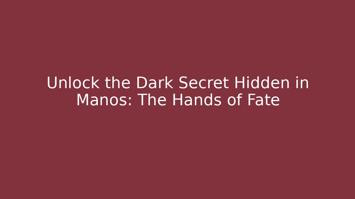 Unlock the Dark Secret Hidden in Manos: The Hands of Fate