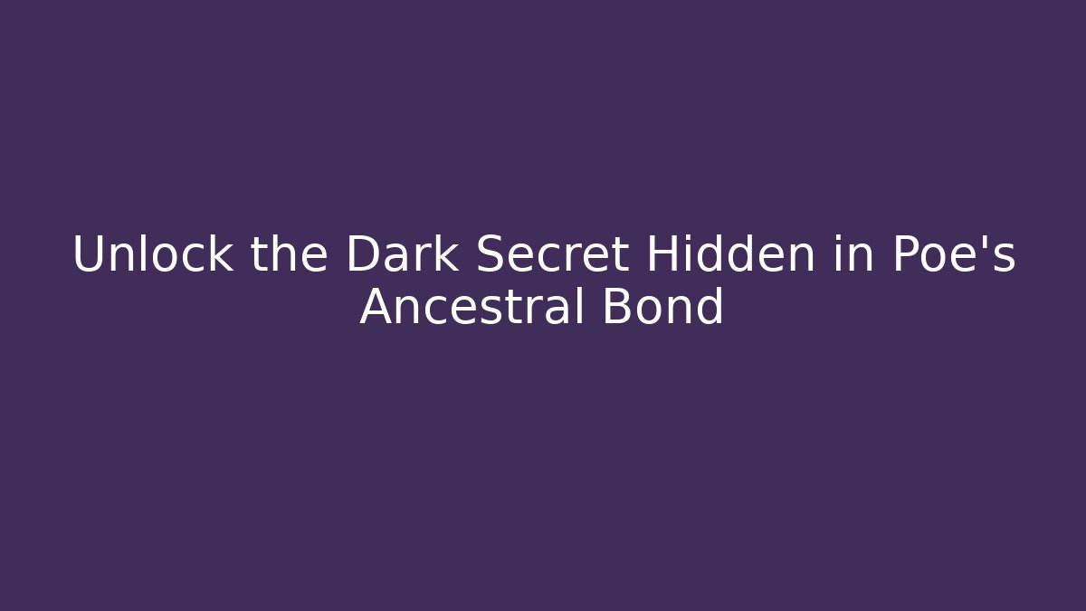 Unlock the Dark Secret Hidden in Poe's Ancestral Bond