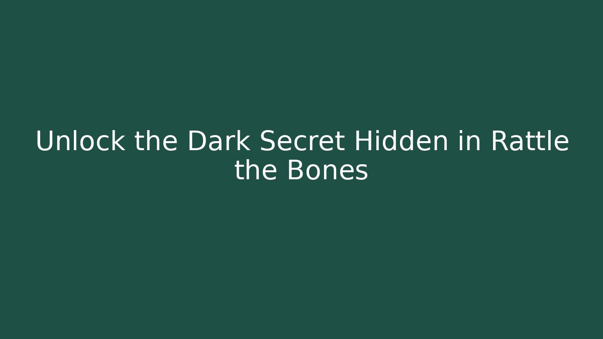 Unlock the Dark Secret Hidden in Rattle the Bones