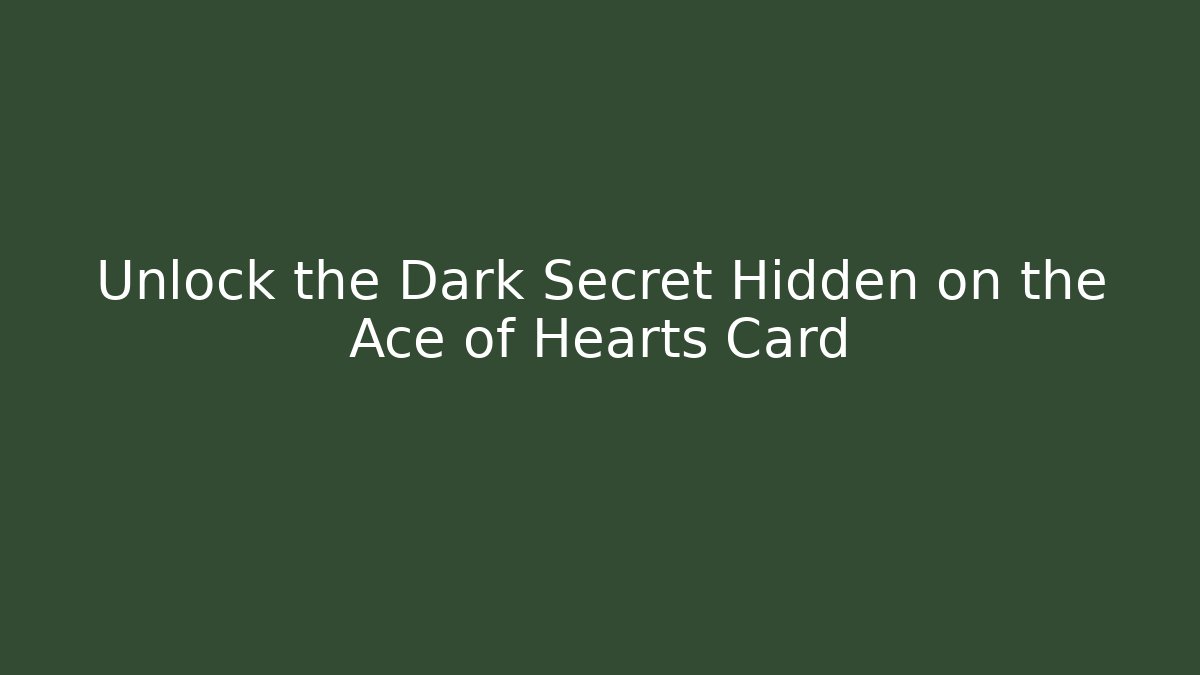 Unlock the Dark Secret Hidden on the Ace of Hearts Card