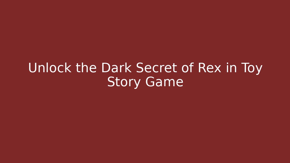 Unlock the Dark Secret of Rex in Toy Story Game