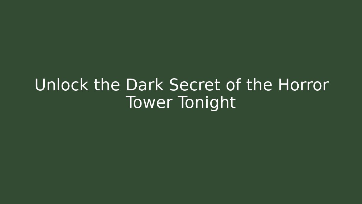 Unlock the Dark Secret of the Horror Tower Tonight