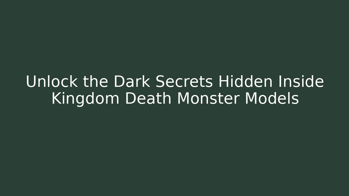 Unlock the Dark Secrets Hidden Inside Kingdom Death Monster Models