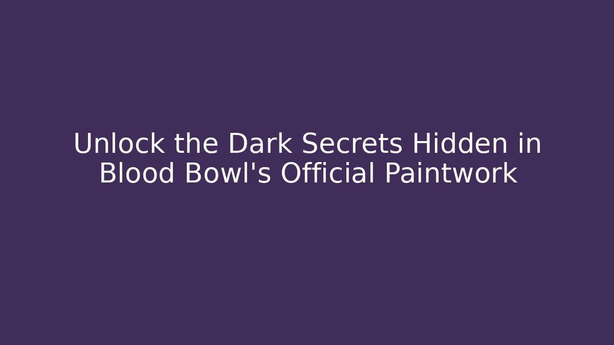 Unlock the Dark Secrets Hidden in Blood Bowl's Official Paintwork
