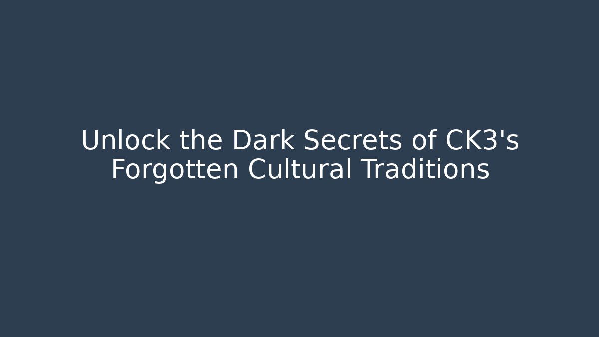 Unlock the Dark Secrets of CK3’s Forgotten Cultural Traditions