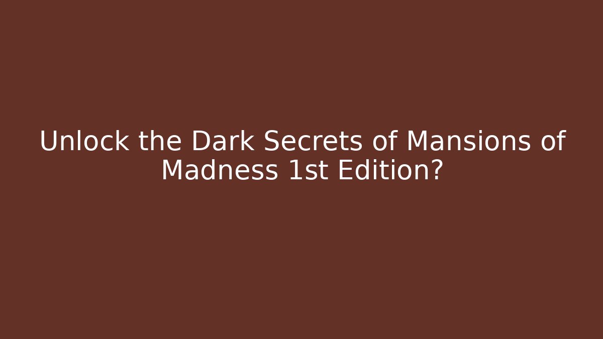 Unlock the Dark Secrets of Mansions of Madness 1st Edition?