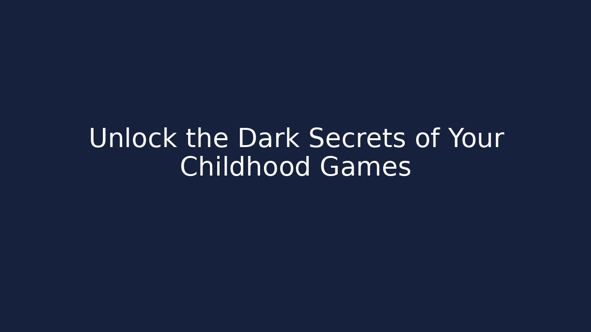 Unlock the Dark Secrets of Your Childhood Games