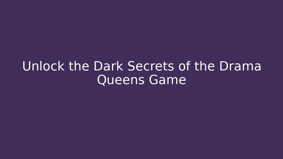Unlock the Dark Secrets of the Drama Queens Game
