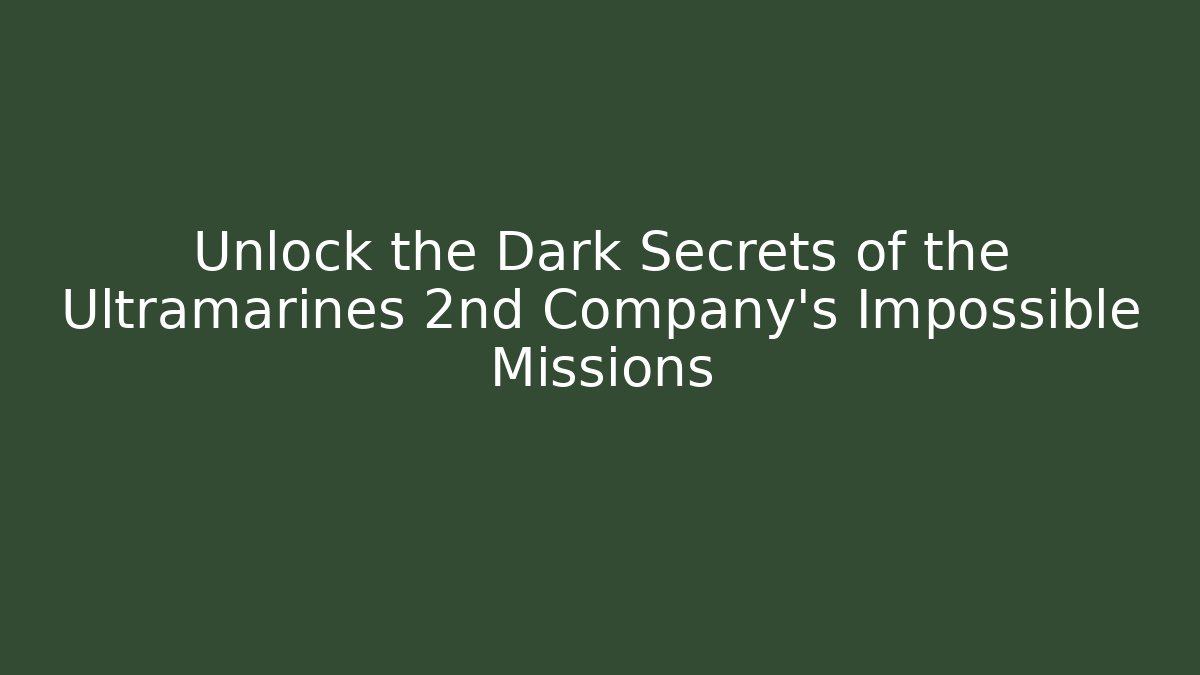 Unlock the Dark Secrets of the Ultramarines 2nd Company's Impossible Missions