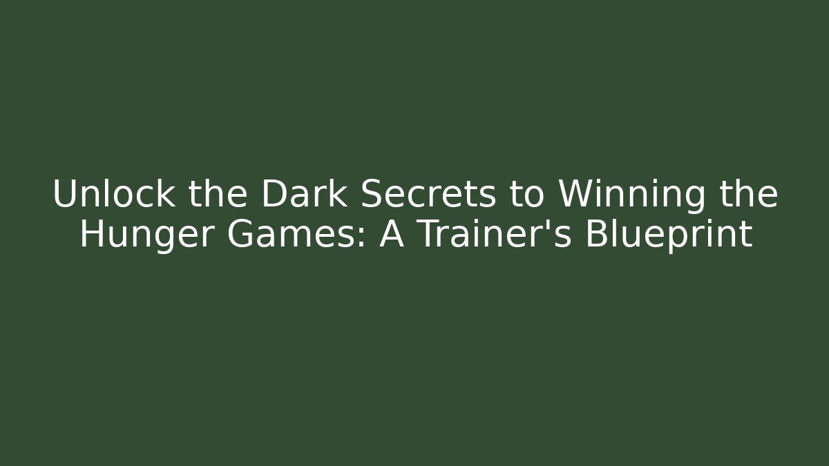 Unlock the Dark Secrets to Winning the Hunger Games: A Trainer's Blueprint