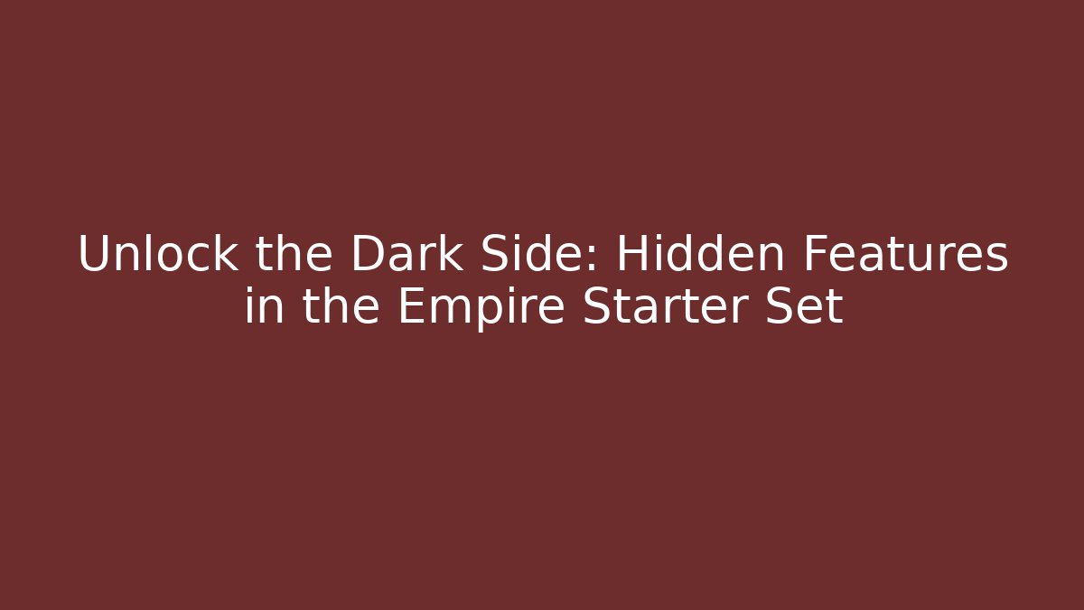 Unlock the Dark Side: Hidden Features in the Empire Starter Set