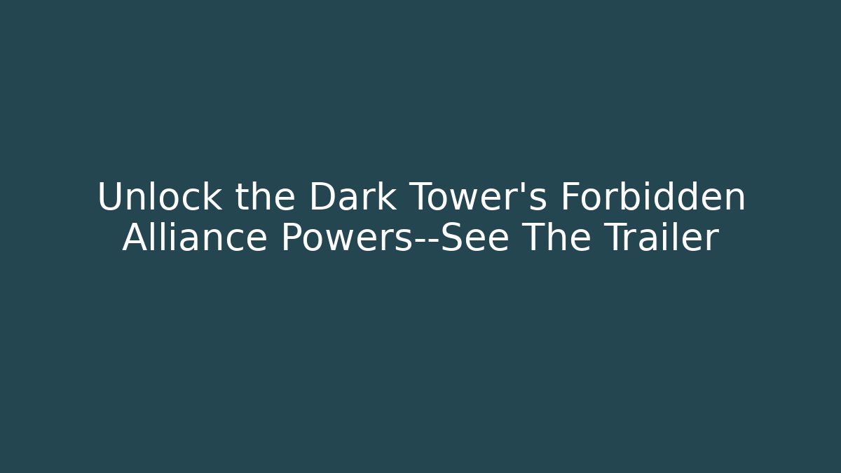 Unlock the Dark Tower's Forbidden Alliance Powers—See The Trailer