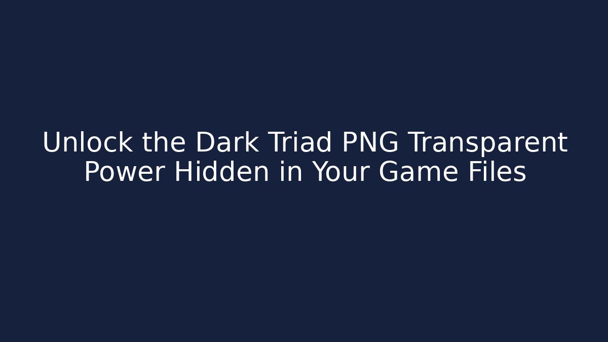 Unlock the Dark Triad PNG Transparent Power Hidden in Your Game Files