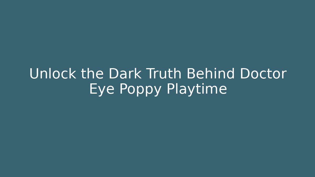Unlock the Dark Truth Behind Doctor Eye Poppy Playtime