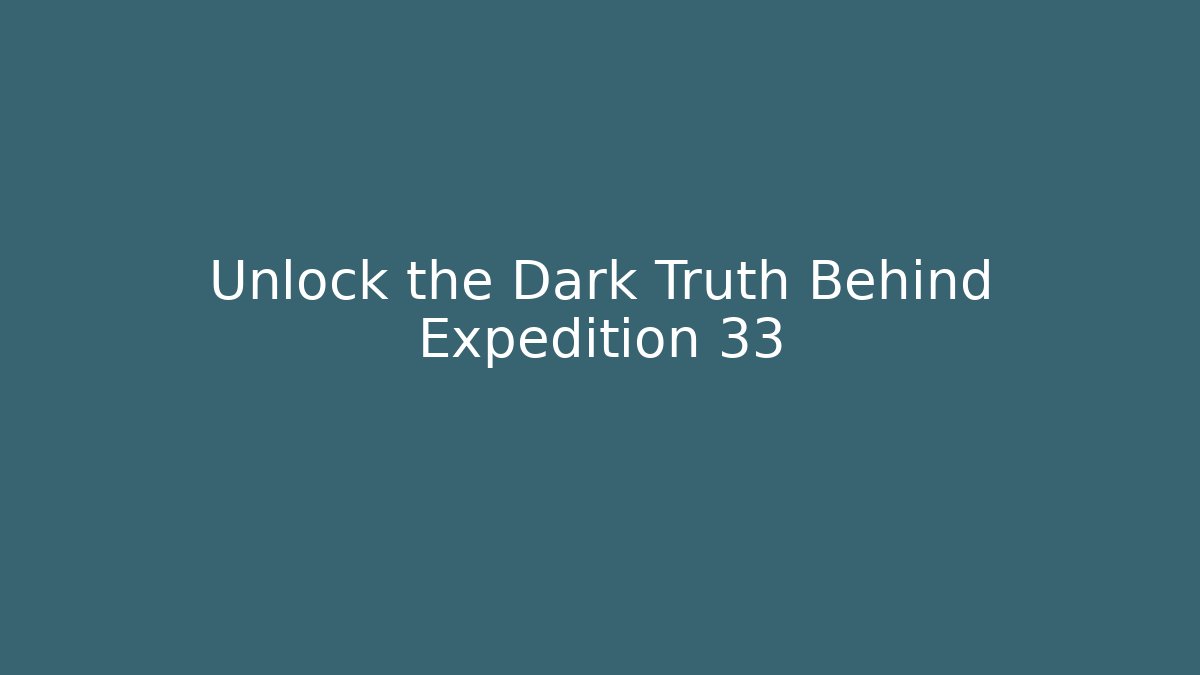 Unlock the Dark Truth Behind Expedition 33