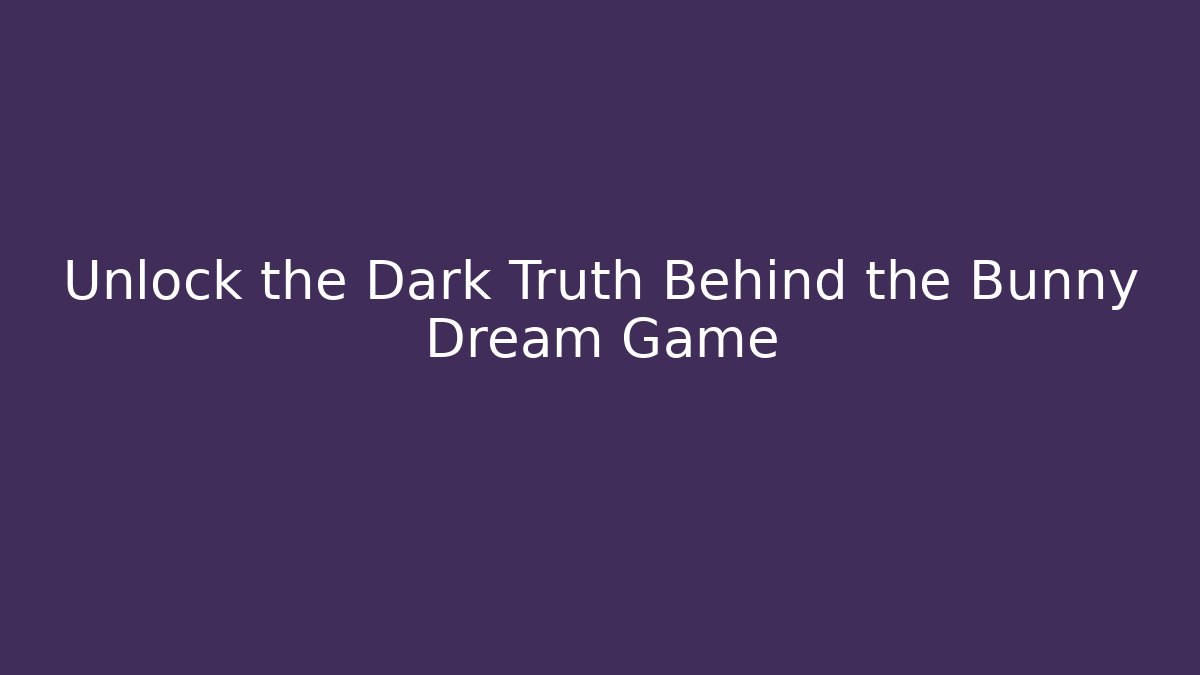 Unlock the Dark Truth Behind the Bunny Dream Game