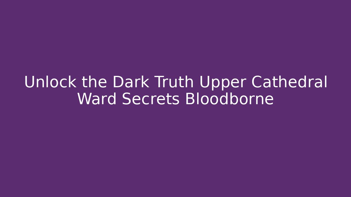 Unlock the Dark Truth Upper Cathedral Ward Secrets Bloodborne - Vintage E-Juice