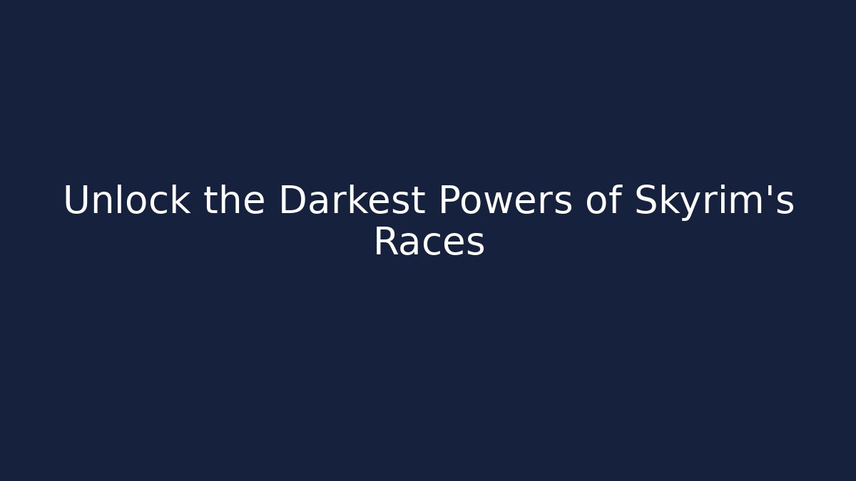 Unlock the Darkest Powers of Skyrim's Races