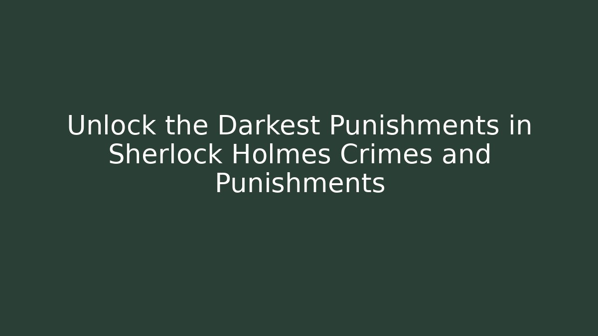 Unlock the Darkest Punishments in Sherlock Holmes Crimes and Punishments - Vintage E-Juice