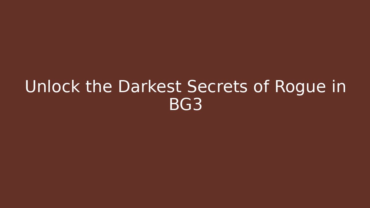 Unlock the Darkest Secrets of Rogue in BG3