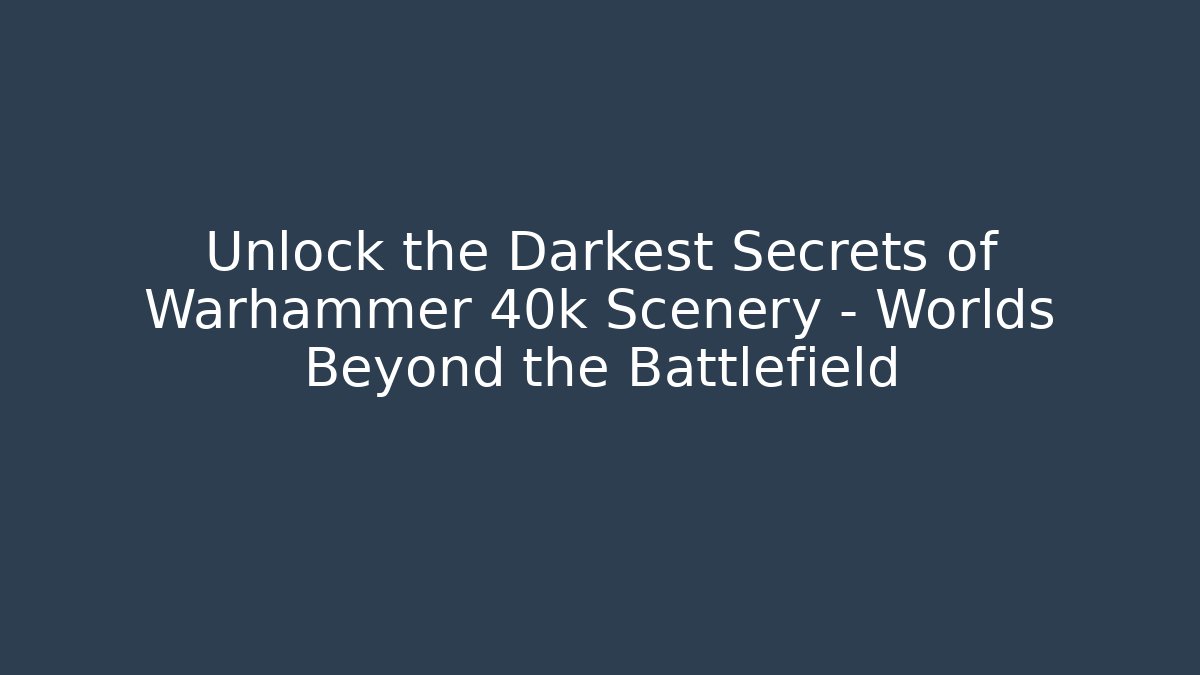 Unlock the Darkest Secrets of Warhammer 40k Scenery – Worlds Beyond the Battlefield