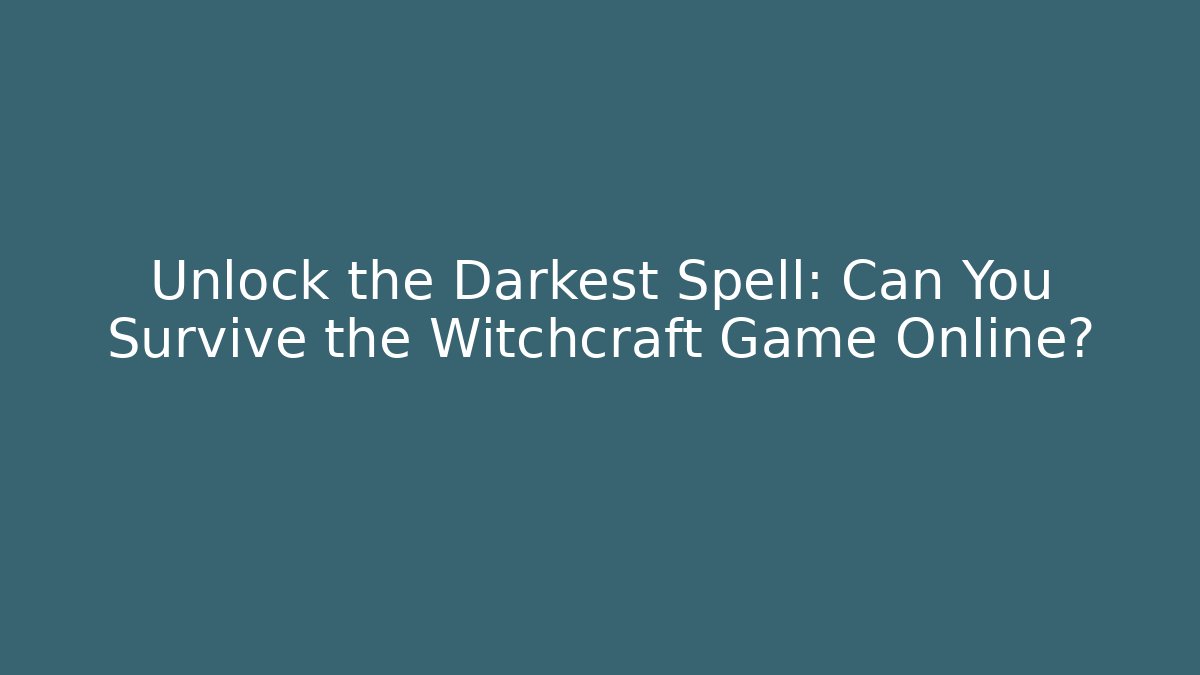 Unlock the Darkest Spell: Can You Survive the Witchcraft Game Online?
