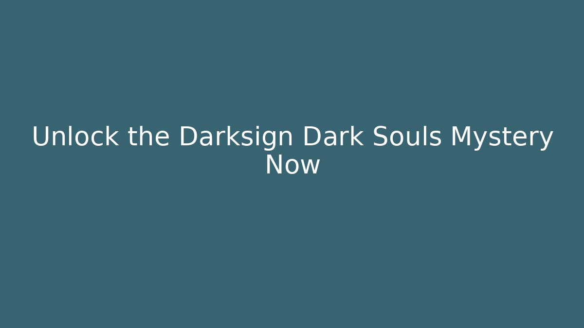 Unlock the Darksign Dark Souls Mystery Now