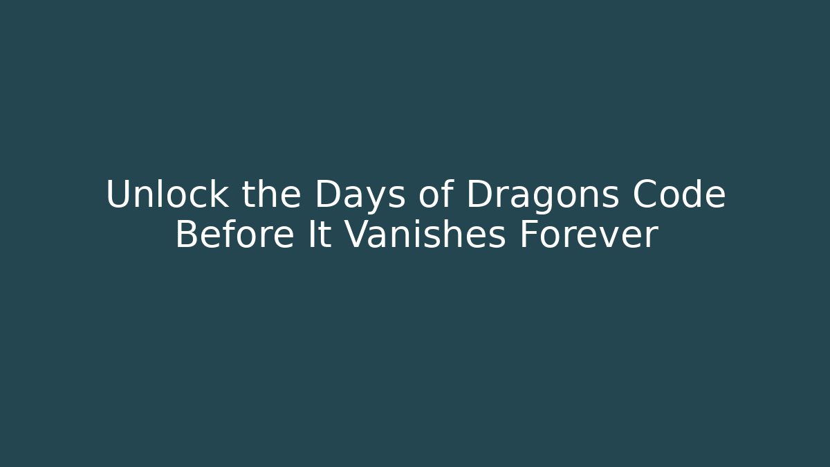 Unlock the Days of Dragons Code Before It Vanishes Forever