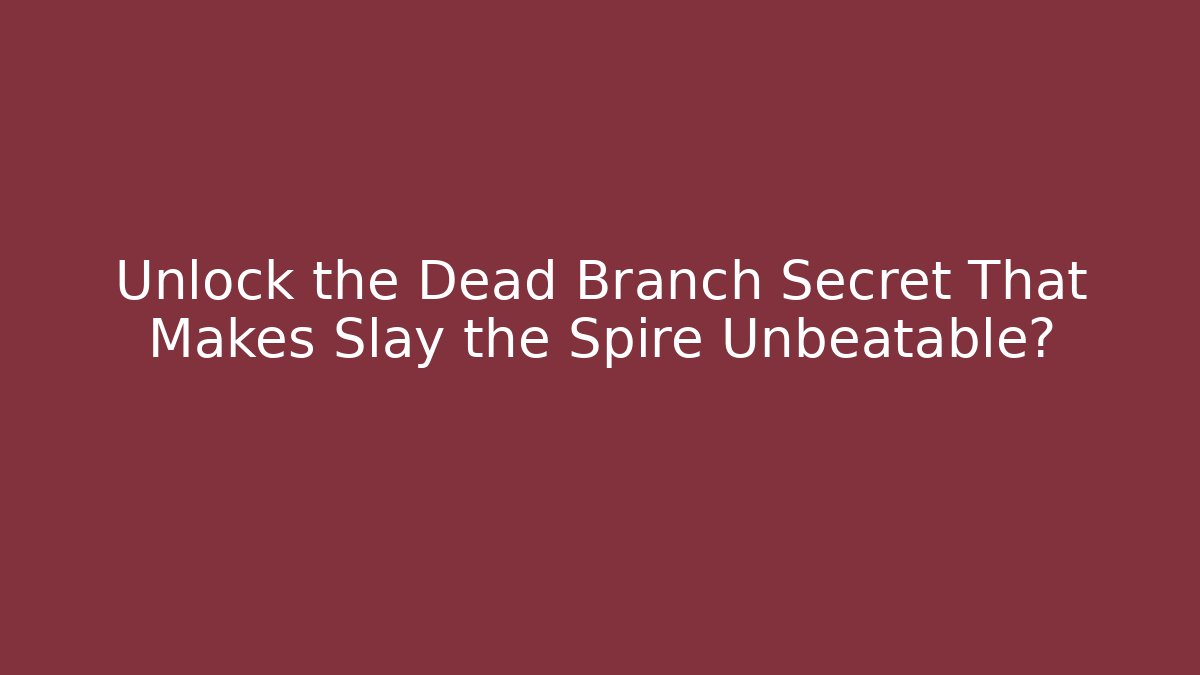 Unlock the Dead Branch Secret That Makes Slay the Spire Unbeatable?