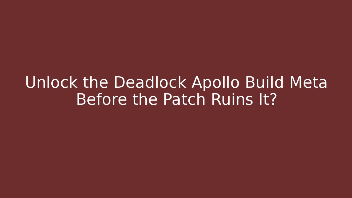 Unlock the Deadlock Apollo Build Meta Before the Patch Ruins It?