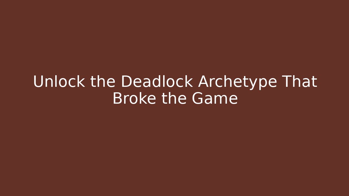 Unlock the Deadlock Archetype That Broke the Game
