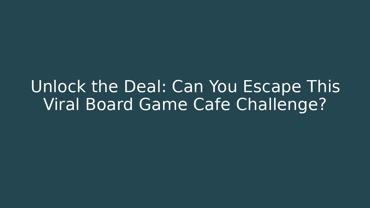 Unlock the Deal: Can You Escape This Viral Board Game Cafe Challenge?