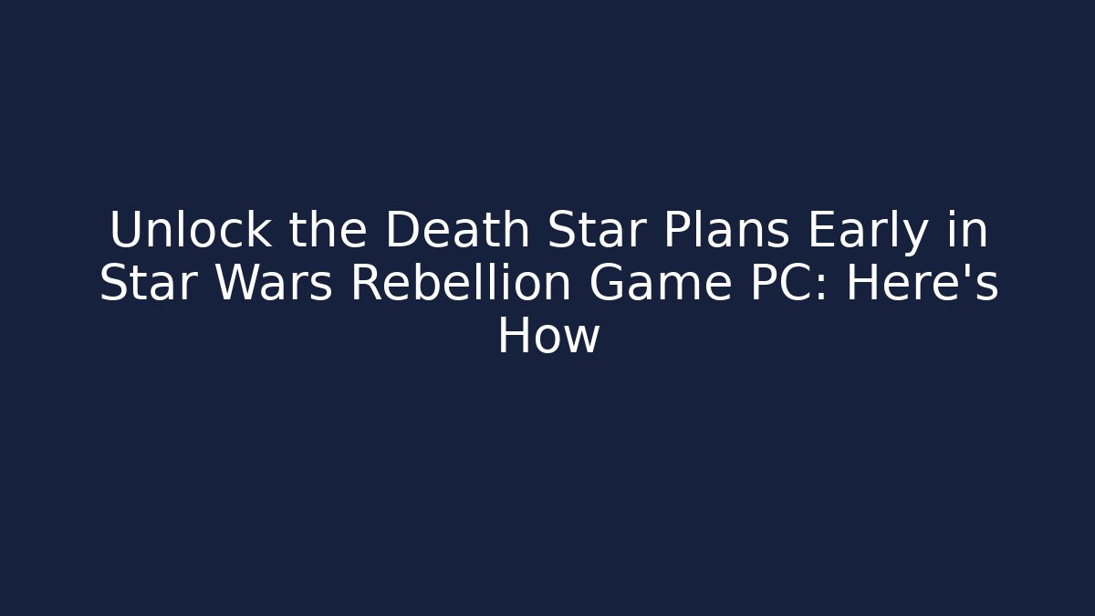 Unlock the Death Star Plans Early in Star Wars Rebellion Game PC: Here's How