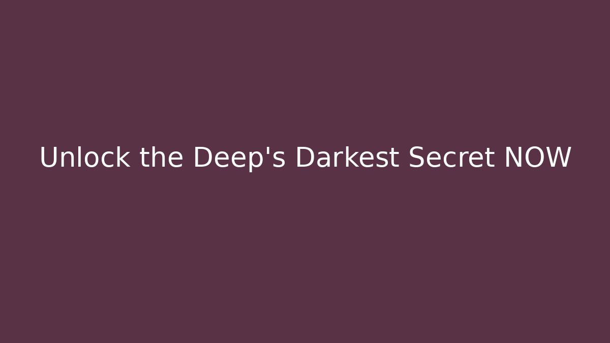 Unlock the Deep's Darkest Secret NOW