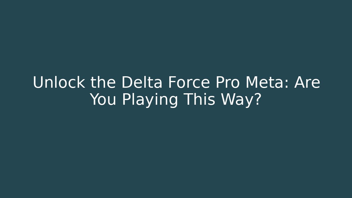 Unlock the Delta Force Pro Meta: Are You Playing This Way?