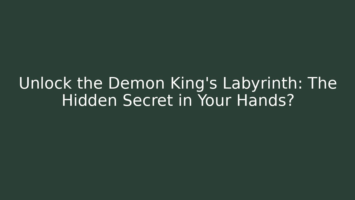 Unlock the Demon King's Labyrinth: The Hidden Secret in Your Hands?
