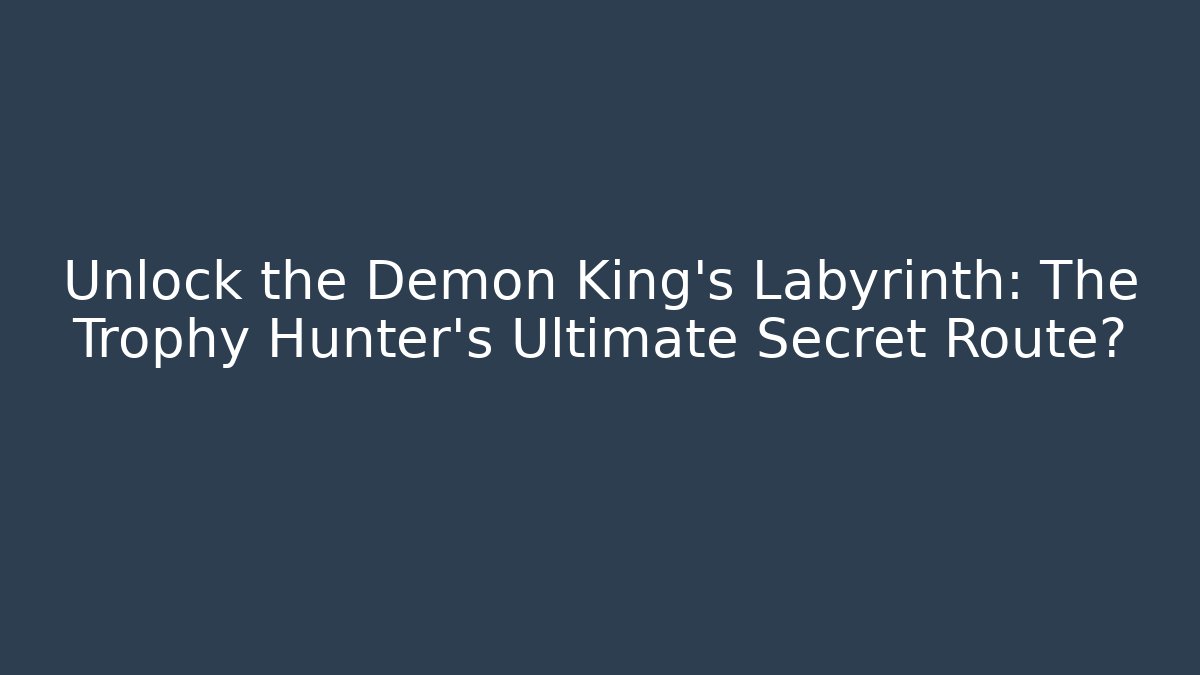Unlock the Demon King's Labyrinth: The Trophy Hunter's Ultimate Secret Route?