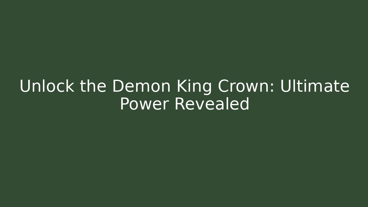 Unlock the Demon King Crown: Ultimate Power Revealed