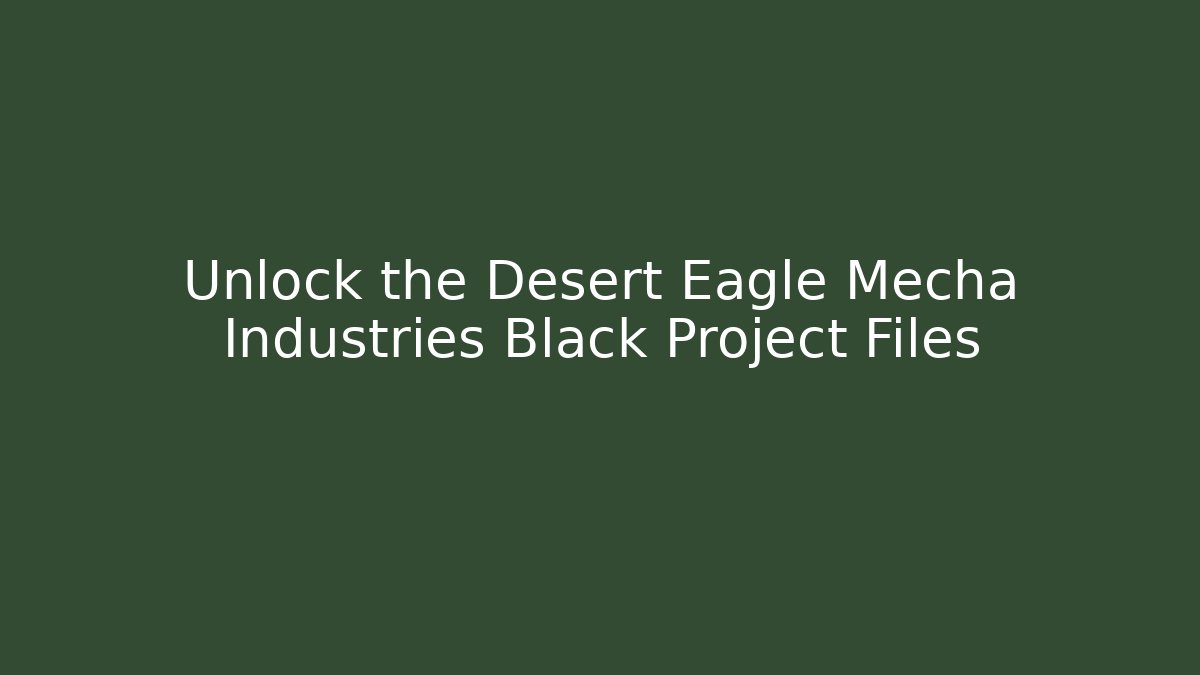 Unlock the Desert Eagle Mecha Industries Black Project Files